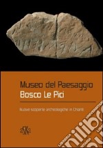 Museo del paesaggio. Bosco le Pici. Nuove scoperte archeologiche in Chianti