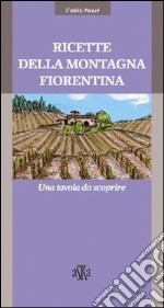 Ricette della montagna fiorentina. Una tavola da scoprire libro