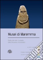 Musei di Maremma. Guida alla rete museale della provincia di Grosseto libro