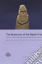 The museums of the Maremma. Guide to the network of museums in the province of Grosseto libro