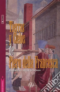 Tierras y cielos de Piero della Francesca. Itinerario en tierras de Arezzo libro