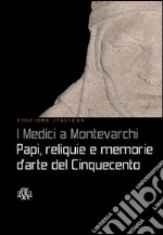 I Medici a Montevarchi. Papi, reliquie e memorie d'arte del Cinquecento libro