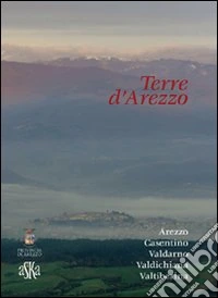 Terre d'Arezzo. Arezzo, Casentino, Valdarno, Valdichiana, Valtiberina. Cofanetto libro