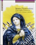 Sesto Fiorentino. Città della ceramica, tabernacoli e immagini devozionali