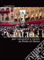 InPalio. Per conoscere e vivere la festa di Siena. Ediz. illustrata libro