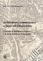 Architettura e committenza a Siena nel Cinquecento. L'attività di Baldassarre Peruzzi e la storia di palazzo Francesconi libro