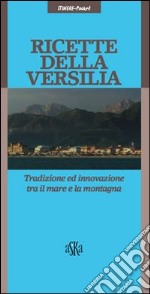 Ricette della Versilia. Tradizione ed innovazione tra il mare e la montagna