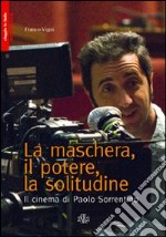 La maschera, il potere, la solitudine. Il cinema di Paolo Sorrentino libro