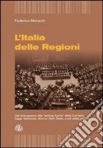 L'Italia delle regioni. Dal dopoguerra alla «seduta fiume» della Camera. Legge elettorale, riforma dello Stato, costi della politica libro