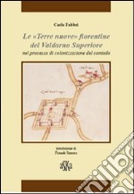 «Terre nuove» fiorentine del Valdarno superiore nel processo di colonizzazione del contado libro