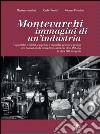 Montevarchi. Immagini di un'industria. Cappellifici e pelifici, cappellaie e cappellai, pelaiole che hanno fatto la storia di una città per oltre 150 anni. Ediz. illustrata libro