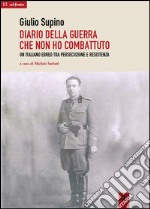 Diario della guerra che non ho combattuto. Un italiano ebreo tra persecuzione e Resistenza libro