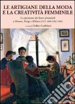 Le artigiane della moda e la creatività femminile. Le esposizioni dei lavori femminili a Firenze, Parigi e Milano (1871-1890-1902-1906) libro