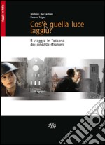 Cos'è quella luce laggiù? Il viaggio in Toscana dei cineasti stranieri libro