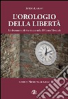 L'orologio della libertà. Un documento di vita vissuta nella II Guerra Mondiale libro