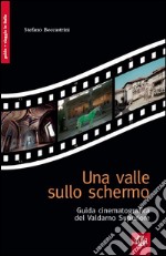 Una valle sullo schermo. Guida cinematografica del Valdarno Superiore libro