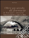 Oltre un secolo di ferrovie in Toscana e dintorni. Preunitarie, in esercizio, dismesse, progettate e non realizzate. Ediz. illustrata libro di Senesi Mario