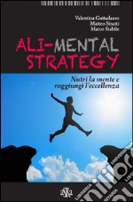 Ali-mental strategy. Nutri la mente e raggiungi l'eccellenza libro