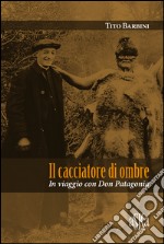 Il cacciatore di ombre. In viaggio con Don Patagonia libro