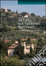 50 ville nel Valdarno Superiore. Un patrimonio inatteso libro