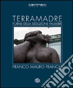 Terra madre. Forme della seduzione muliebre. Franco Mauro Franchi. Ediz. illustrata libro