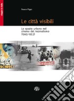 Le città visibili. Lo spazio urbano nel cinema del neorealismo (1945-1953) libro