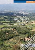 50 parish, churches and abbeys in the upper Valdarno. Art, history and religion