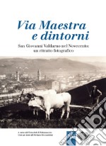 Via Maestra e dintorni. San Giovanni Valdarno nel Novecento: un ritratto fotografico. Ediz. illustrata libro