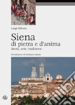 Siena di pietra e d'anima. Storia, arte, tradizione libro