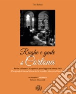 Rughe e gente di Cortona. Storie e itinerari inaspettati per viaggiatori senza fretta-Unexpected stories and itineraries for travellers who are not in a hurry libro