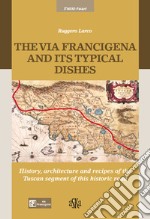 The via Francigena and its typical dishes. History, architecture and recipes of the Tuscan segment of this historic road libro