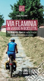 Via Flaminia. Un viaggio in bicicletta. Da Roma a Rimini sulle tracce dell'antica via consolare. Ediz. a spirale libro