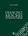 Francisci Mochis de Montis Varchi. Ediz. illustrata libro di Canonici Luca