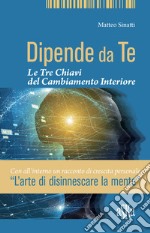 Dipende da te. Le tre chiavi del cambiamento interiore