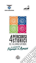 4 percorsi storici nel Valdarno Superiore. In cammino tra Firenze e Arezzo libro