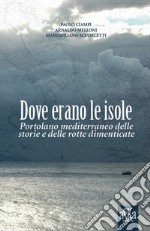 Dove erano le isole. Portolano mediterraneo delle storie e delle rotte dimenticate libro