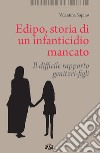 Edipo. Storia di un infanticidio mancato. Il difficile rapporto genitori-figli libro