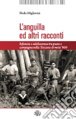 L'anguilla ed altri racconti. Infanzia e adolescenza tra paese e campagna nella Toscana di metà '900 libro