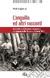 L'anguilla ed altri racconti. Infanzia e adolescenza tra paese e campagna nella Toscana di metà '900 libro di Migliorini Nedo