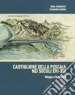 Castiglione della Pescaia nei secoli XVI-XIX. Mappe e territorio. Ediz. illustrata libro