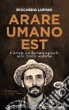 Arare umano est. Flessioni e riflessioni agricole nella civiltà moderna libro di Lupino Riccardo