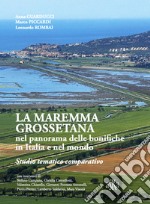 La Maremma Grossetana nel panorama delle bonifiche in Italia e nel mondo. Studio tematico comparativo libro