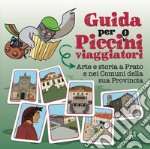 Arte e storia a Prato e nei comuni della sua provincia. Guida per picci(o)ni viaggiatori