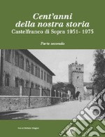 Cent'anni della nostra storia. Castelfranco di Sopra. Vol. 2: 1951-1975