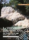 Le terme della Toscana dal Medioevo ad oggi. Storia e beni culturali libro