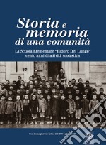 Storia e memoria di una comunità. La scuola elementare «Isidoro Del Lungo». Cento anni di attività scolastica. Ediz. illustrata