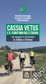 Cassia Vetus e il territorio dell'Etruria. Un viaggio in bicicletta da Roma a Firenze libro