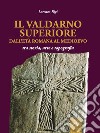 Il Valdarno Superiore, dall'età romana al Medioevo tra arte, storia e topografia libro