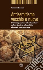 Antisemitismo vecchio e nuovo. Dall'antigiudaismo all'antisionismo e altre riflessioni sulla politica e la storia contemporanea libro