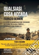 Qualsiasi cosa accada. Fabrizio Bernini. Il sogno di un imprenditore visionario, la storia della sua famiglia, il potere di una promessa libro